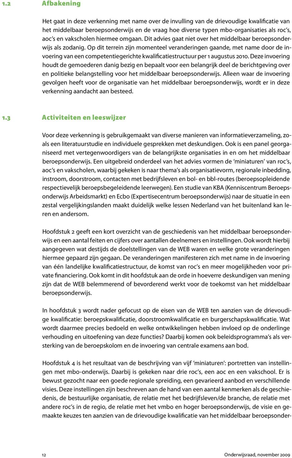 Op dit terrein zijn momenteel veranderingen gaande, met name door de invoering van een competentiegerichte kwalificatiestructuur per 1 augustus 2010.