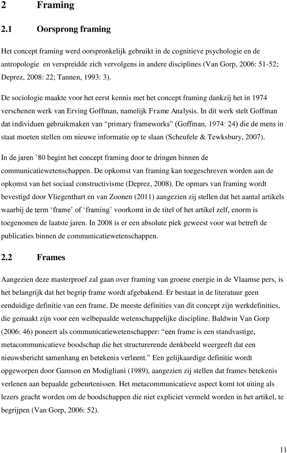 Deprez, 2008: 22; Tannen, 1993: 3). De sociologie maakte voor het eerst kennis met het concept framing dankzij het in 1974 verschenen werk van Erving Goffman, namelijk Frame Analysis.