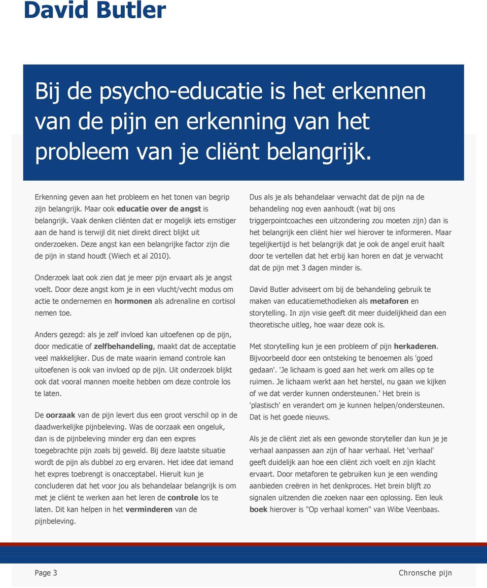 Deze angst kan een belangrijke factor zijn die de pijn in stand houdt (Wiech et al 2010). Onderzoek laat ook zien dat je meer pijn ervaart als je angst voelt.