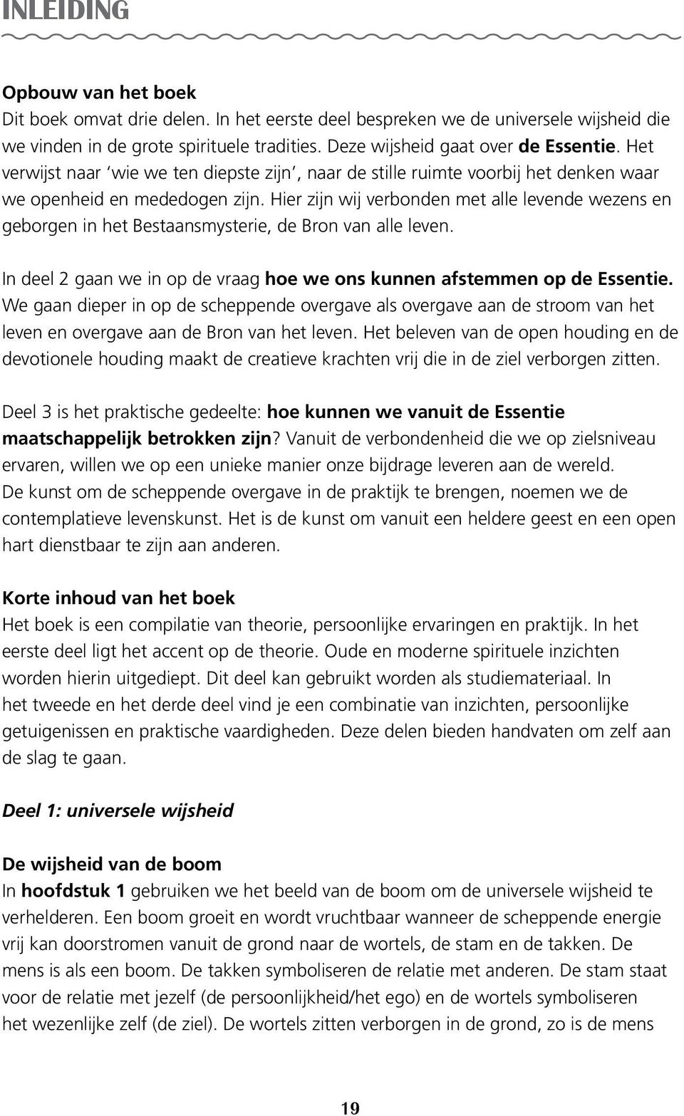 Hier zijn wij verbonden met alle levende wezens en geborgen in het Bestaansmysterie, de Bron van alle leven. In deel 2 gaan we in op de vraag hoe we ons kunnen afstemmen op de Essentie.