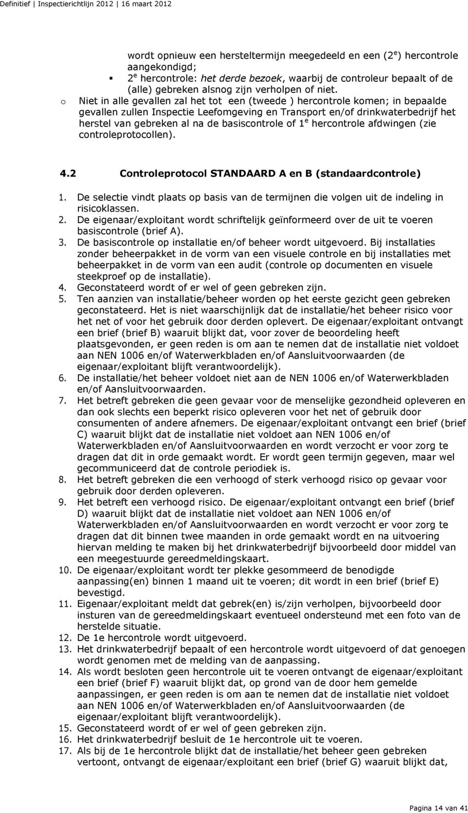 basiscontrole of 1 e hercontrole afdwingen (zie controleprotocollen). 4.2 Controleprotocol STANDAARD A en B (standaardcontrole) 1.