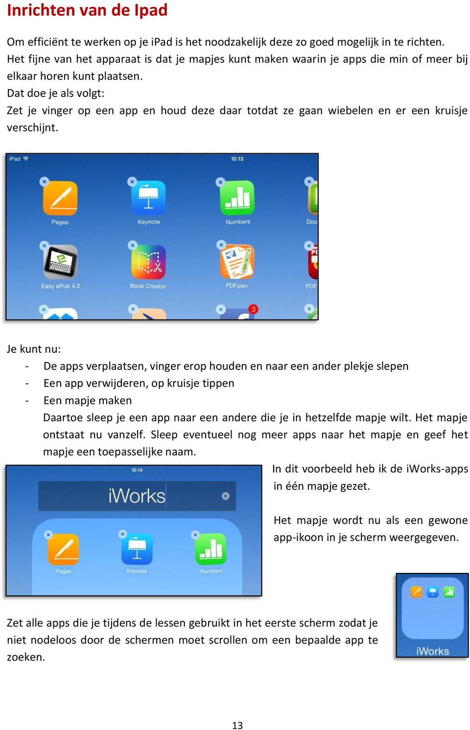 Dat doe je als volgt: Zet je vinger op een app en houd deze daar totdat ze gaan wiebelen en er een kruisje verschijnt.