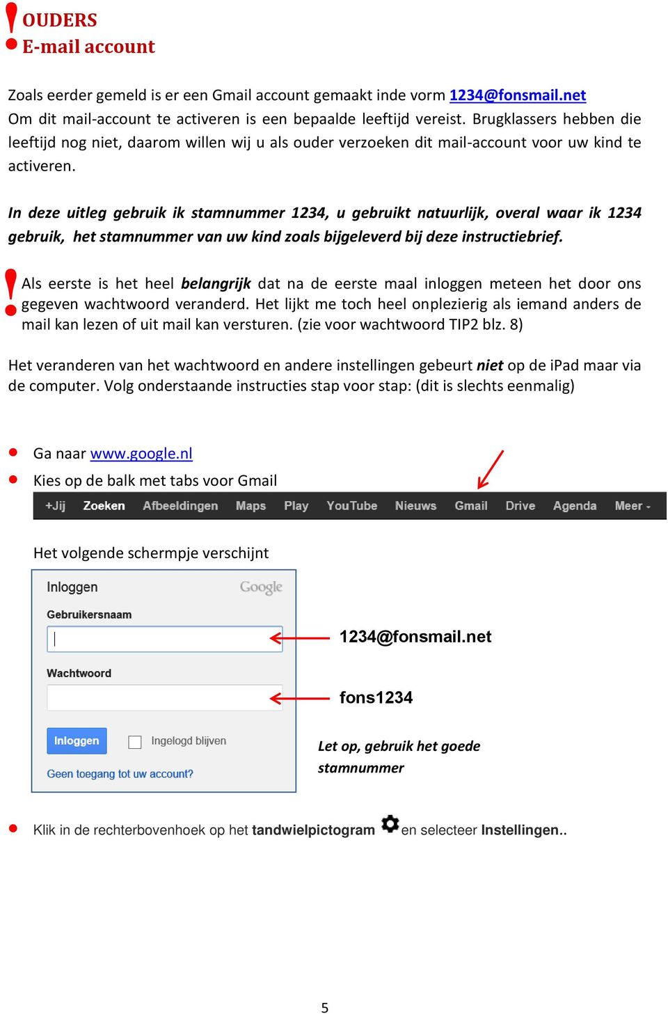 In deze uitleg gebruik ik stamnummer 1234, u gebruikt natuurlijk, overal waar ik 1234 gebruik, het stamnummer van uw kind zoals bijgeleverd bij deze instructiebrief.