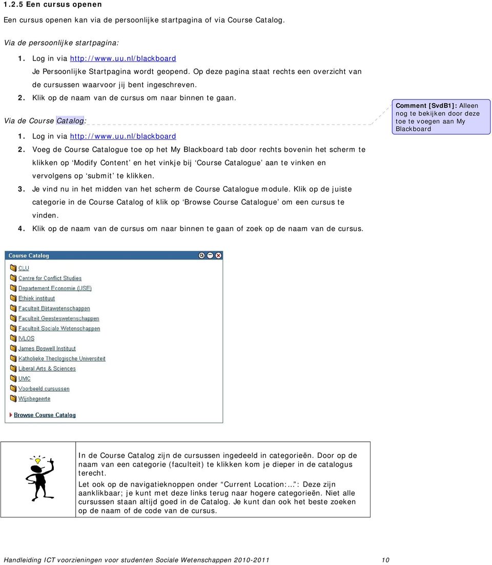 Klik op de naam van de cursus om naar binnen te gaan. Via de Course Catalog: 1. Log in via http://www.uu.nl/blackboard 2.