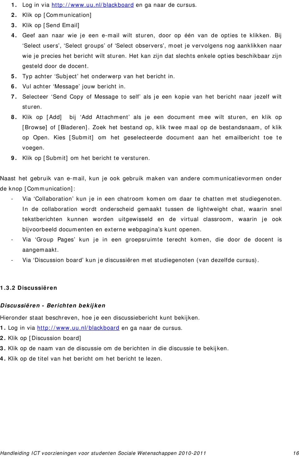 Het kan zijn dat slechts enkele opties beschikbaar zijn gesteld door de docent. 5. Typ achter Subject het onderwerp van het bericht in. 6. Vul achter Message jouw bericht in. 7.