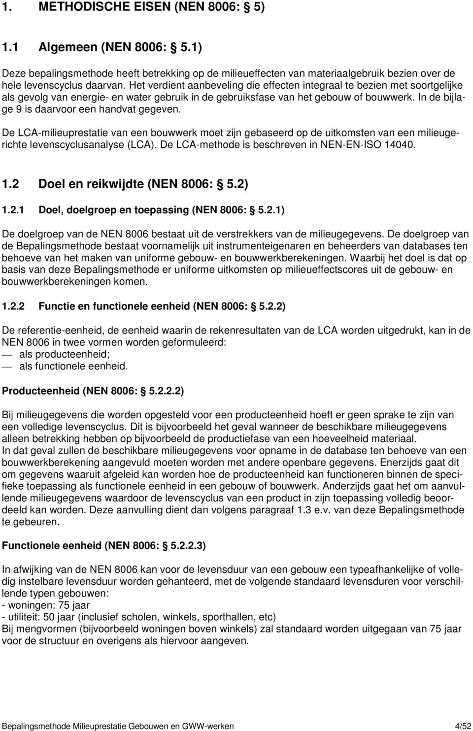 In de bijlage 9 is daarvoor een handvat gegeven. De LCA-milieuprestatie van een bouwwerk moet zijn gebaseerd op de uitkomsten van een milieugerichte levenscyclusanalyse (LCA).