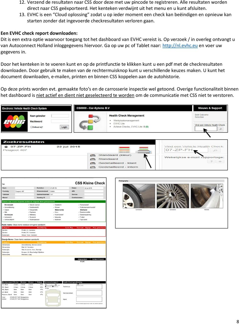 Een EVHC check report downloaden: Dit is een extra optie waarvoor toegang tot het dashboard van EVHC vereist is. Op verzoek / in overleg ontvangt u van Autoconnect Holland inloggegevens hiervoor.