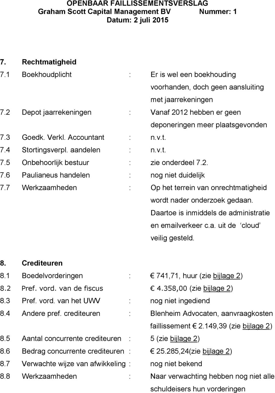 2. 7.6 Paulianeus handelen : nog niet duidelijk 7.7 Werkzaamheden : Op het terrein van onrechtmatigheid wordt nader onderzoek gedaan. Daartoe is inmiddels de administratie en emailverkeer c.a. uit de cloud veilig gesteld.