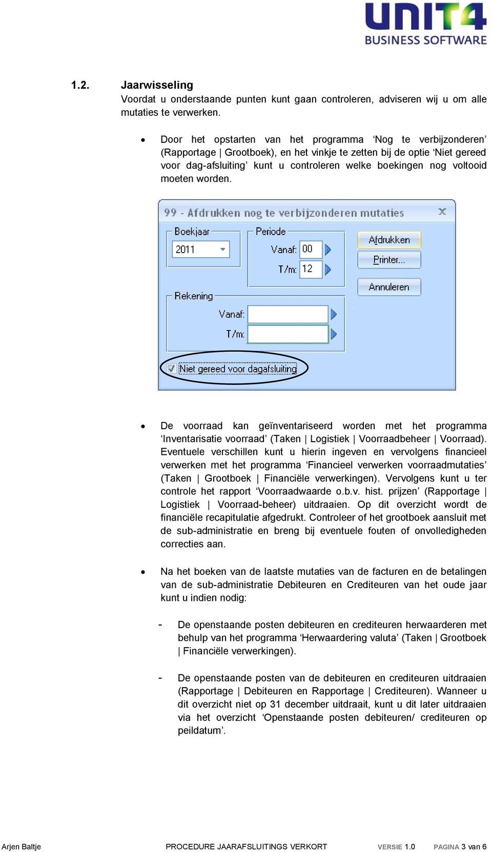 moeten worden. De voorraad kan geïnventariseerd worden met het programma Inventarisatie voorraad (Taken Logistiek Voorraadbeheer Voorraad).