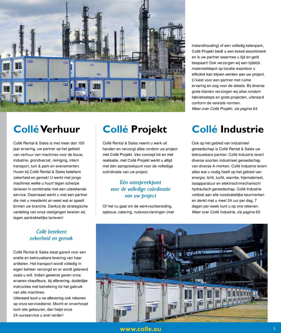 Bij diverse grote klanten verzorgen wij alles rondom fabrieksstops en grote projecten, uiteraard conform de vereiste normen. Meer over Collé Projekt, zie pagina 64.