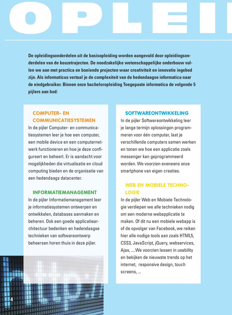 Als informaticus vertaal je de complexiteit van de hedendaagse informatica naar de eindgebruiker.