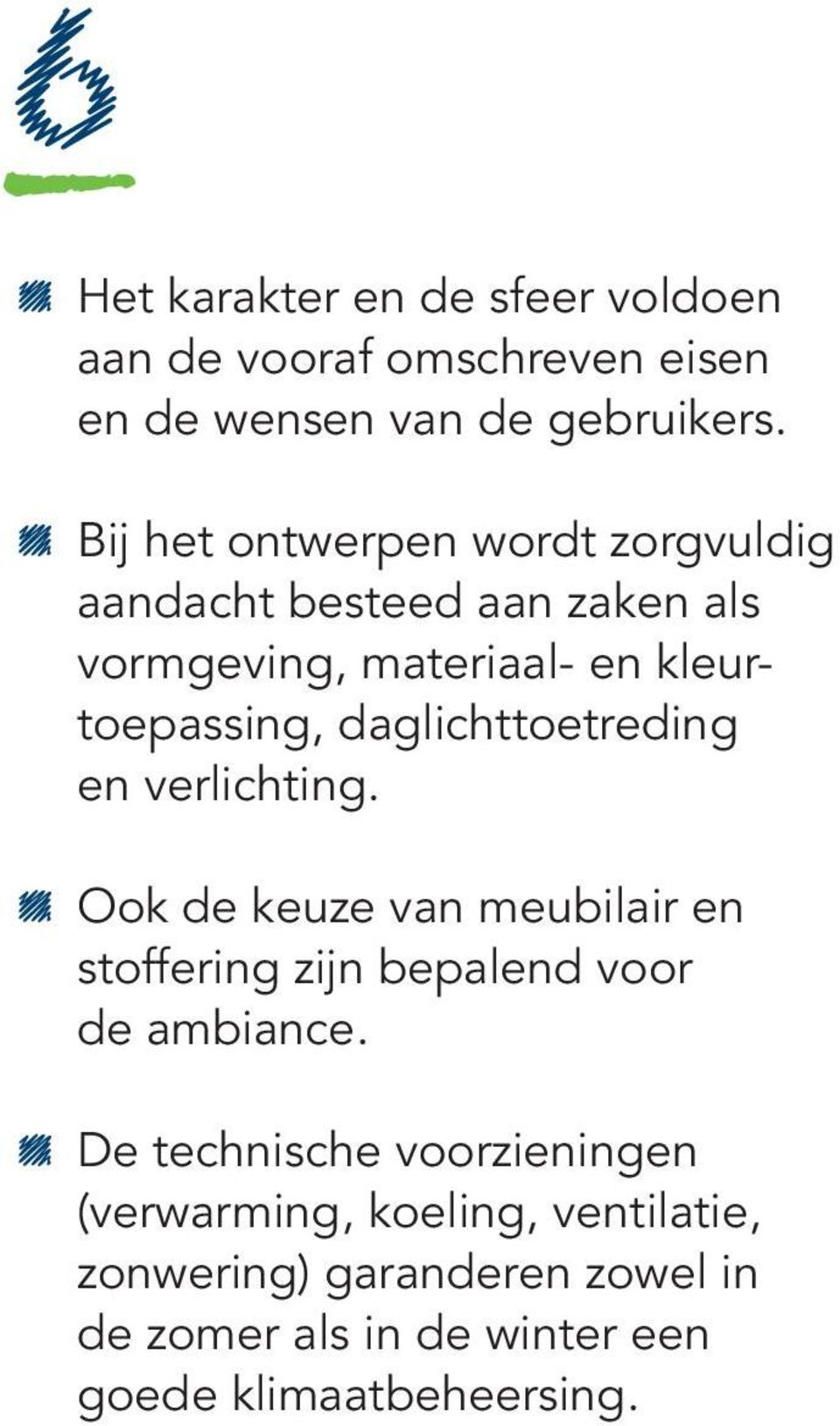 daglichttoetreding en verlichting. Ook de keuze van meubilair en stoffering zijn bepalend voor de ambiance.