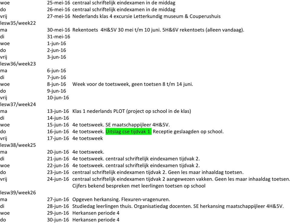 31-mei-16 1-jun-16 2-jun-16 3-jun-16 lesw36/week23 6-jun-16 7-jun-16 8-jun-16 Week voor de toetsweek, geen toetsen 8 t/m 14 juni.