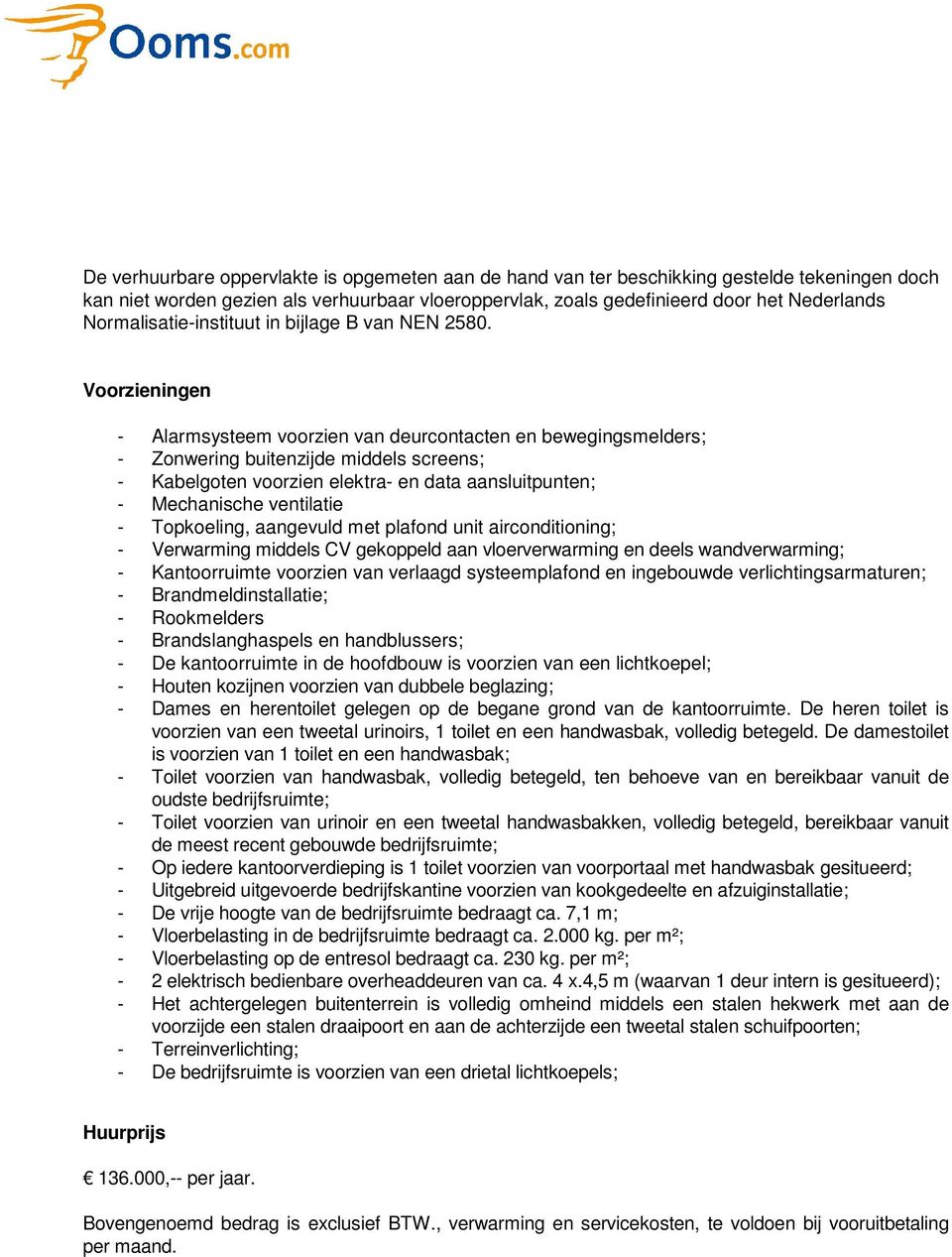 Voorzieningen - Alarmsysteem voorzien van deurcontacten en bewegingsmelders; - Zonwering buitenzijde middels screens; - Kabelgoten voorzien elektra- en data aansluitpunten; - Mechanische ventilatie -