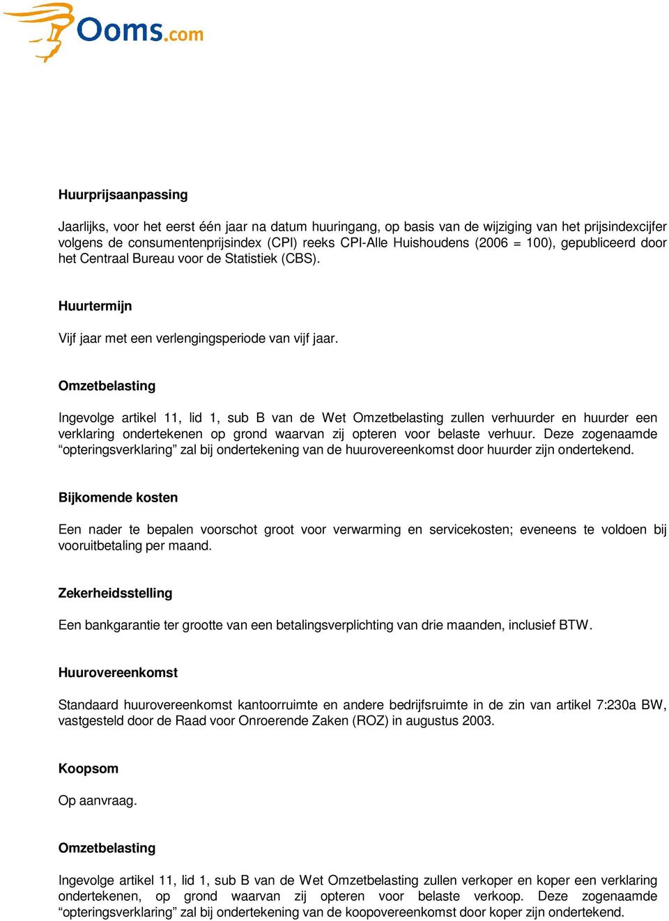 Omzetbelasting Ingevolge artikel 11, lid 1, sub B van de Wet Omzetbelasting zullen verhuurder en huurder een verklaring ondertekenen op grond waarvan zij opteren voor belaste verhuur.