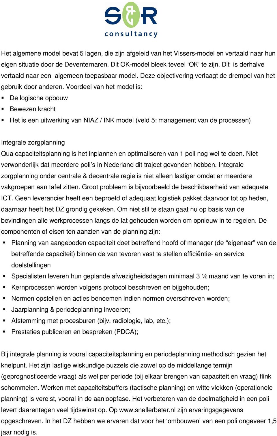 Voordeel van het model is: De logische opbouw Bewezen kracht Het is een uitwerking van NIAZ / INK model (veld 5: management van de processen) Integrale zorgplanning Qua capaciteitsplanning is het