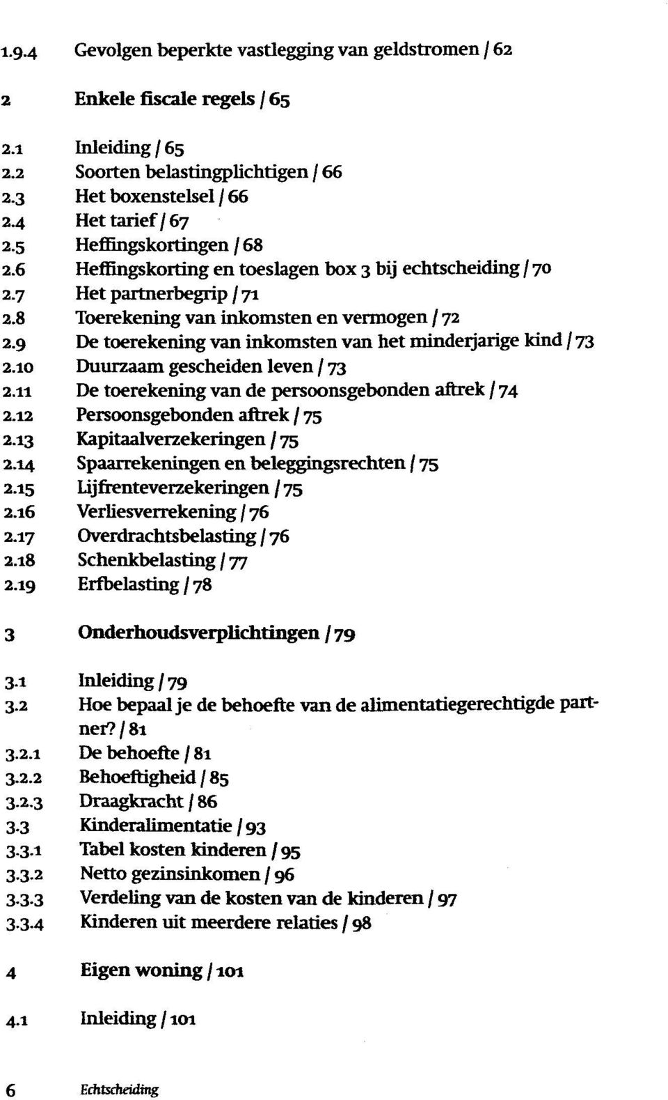 11 De toerekening van de persoonsgebonden aftrek / 74 2.12 Persoonsgebonden aftrek / 75 2.13 Kapitaalverzekeringen / 75 2.14 Spaarrekeningen en beleggingsrechten / 75 2.15 2.16 2.