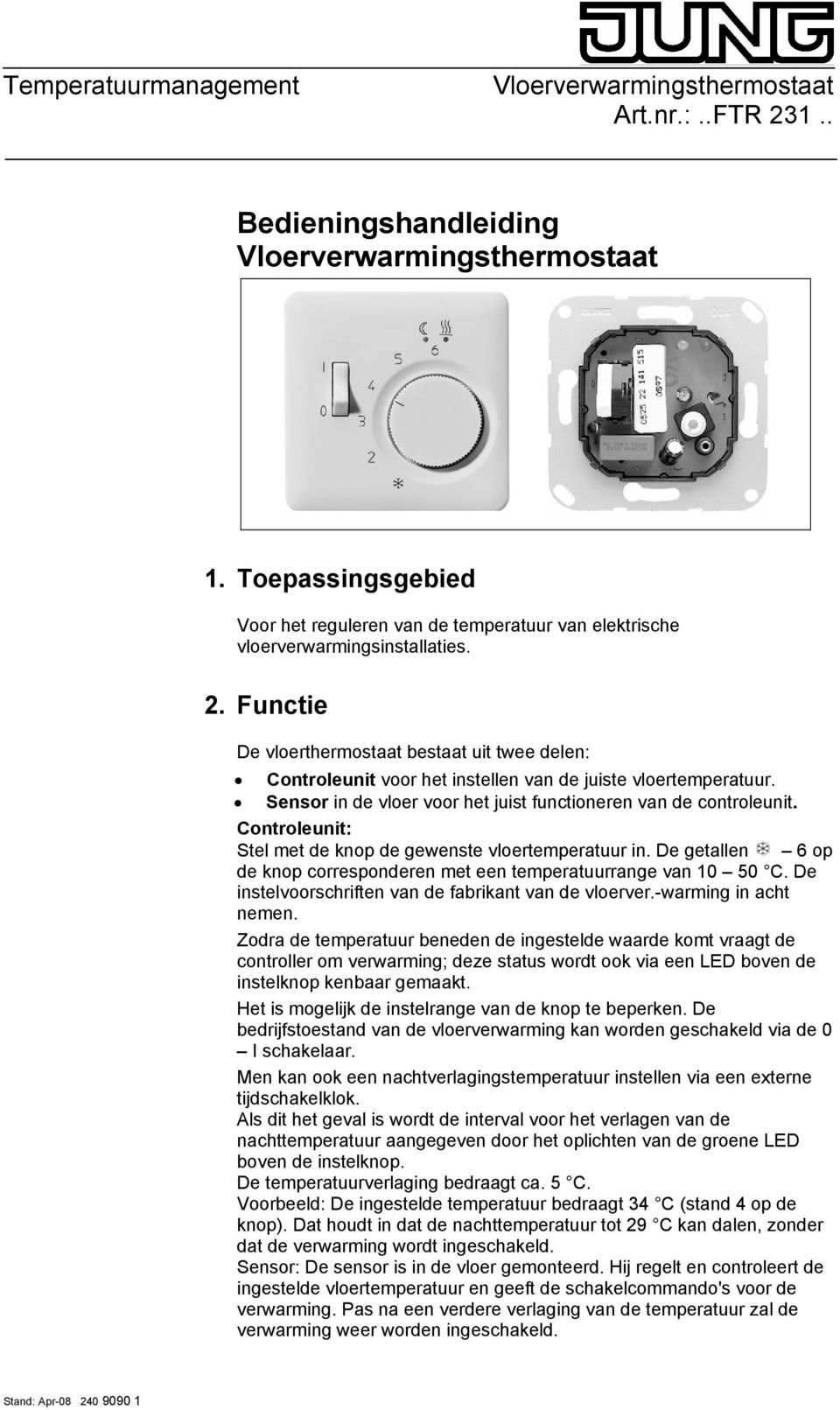 Controleunit: Stel met de knop de gewenste vloertemperatuur in. De getallen 6 op de knop corresponderen met een temperatuurrange van 10 50 C. De instelvoorschriften van de fabrikant van de vloerver.