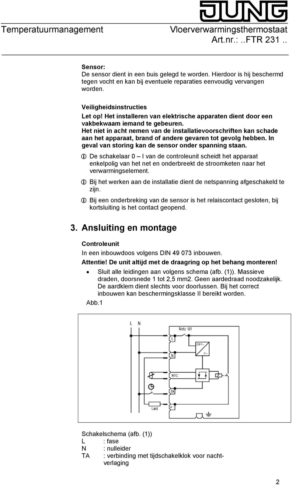 Het niet in acht nemen van de installatievoorschriften kan schade aan het apparaat, brand of andere gevaren tot gevolg hebben. In geval van storing kan de sensor onder spanning staan.