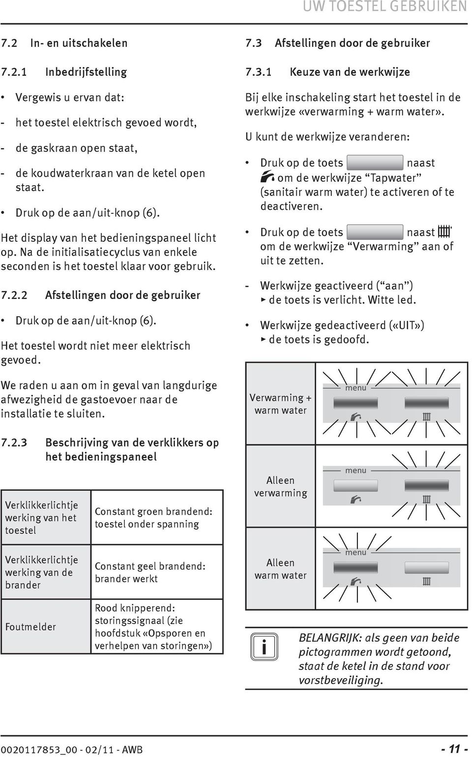 2 Afstellingen door de gebruiker Druk op de aan/uit-knop (6). Het toestel wordt niet meer elektrisch gevoed.