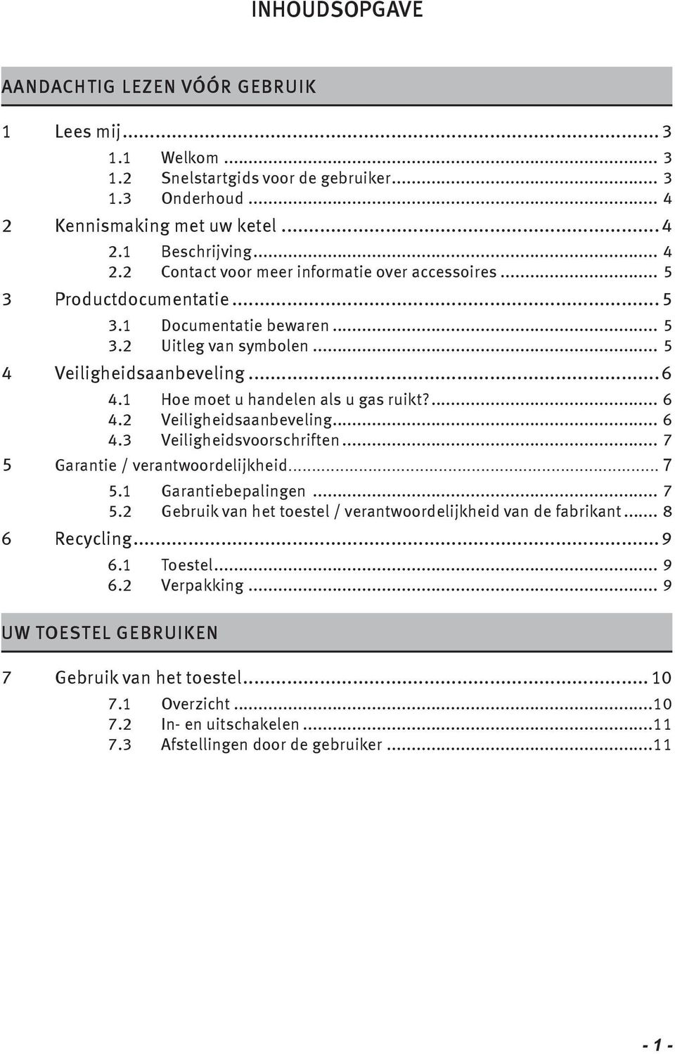 .. 7 5 Garantie / verantwoordelijkheid... 7 5.1 Garantiebepalingen... 7 5.2 Gebruik van het toestel / verantwoordelijkheid van de fabrikant... 8 6 Recycling...9 6.1 Toestel... 9 6.2 Verpakking.