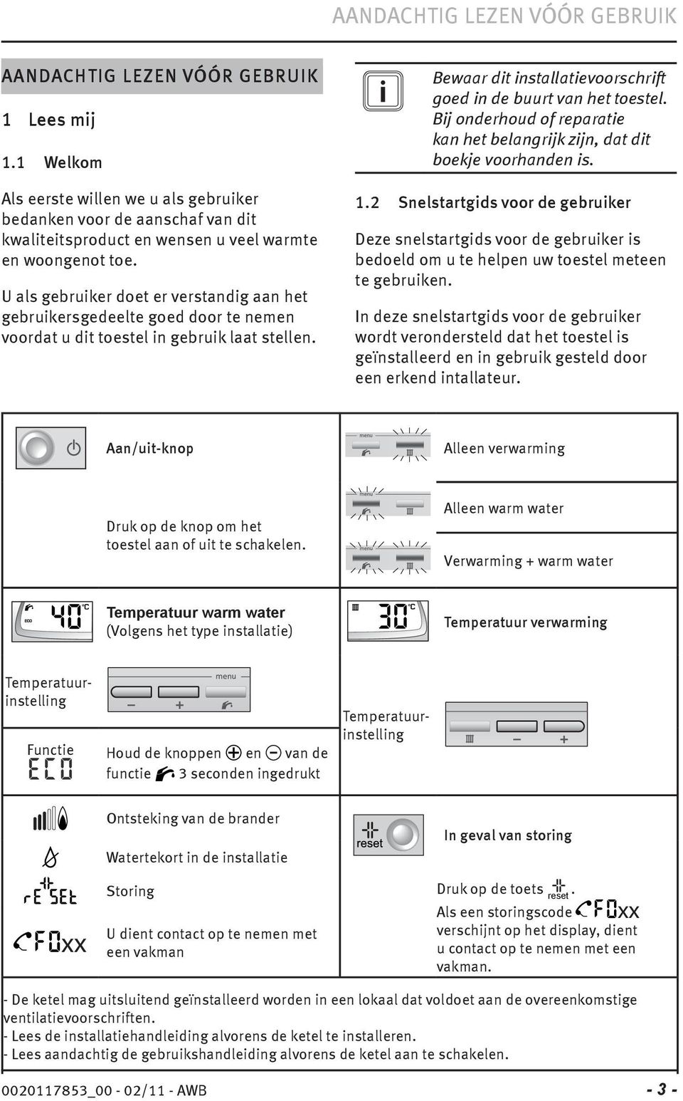 Als eerste willen we u als gebruiker bedanken voor de aanschaf van dit kwaliteitsproduct en wensen u veel warmte en woongenot toe.