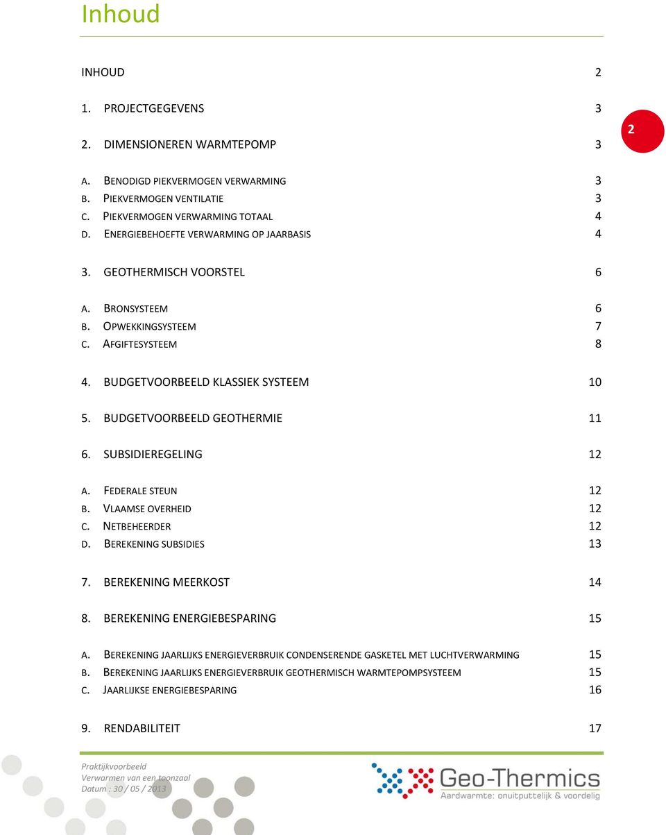 BUDGETVOORBEELD GEOTHERMIE 11 6. SUBSIDIEREGELING 12 A. FEDERALE STEUN 12 B. VLAAMSE OVERHEID 12 C. NETBEHEERDER 12 D. BEREKENING SUBSIDIES 13 7. BEREKENING MEERKOST 14 8.