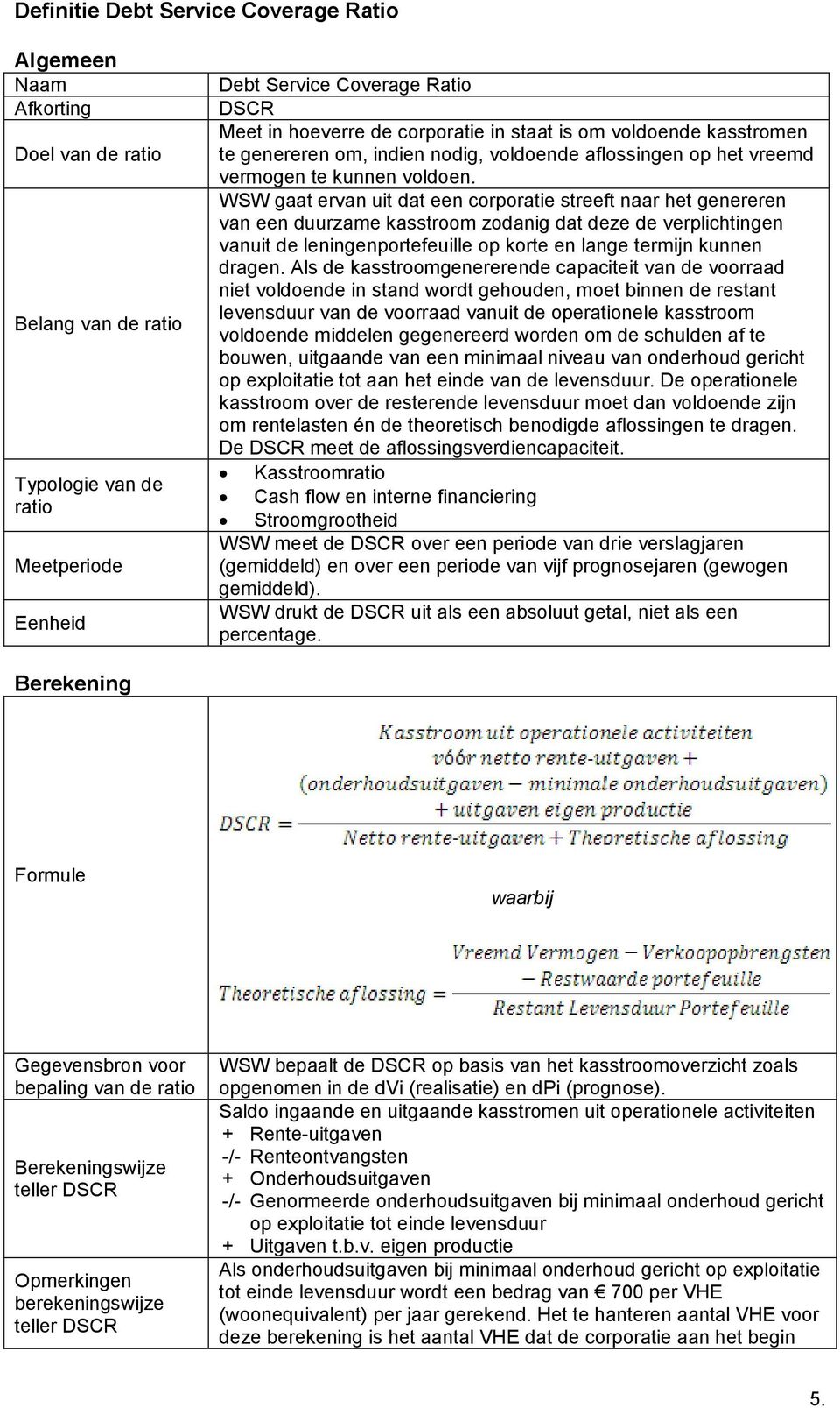 WSW gaat ervan uit dat een corporatie streeft naar het genereren van een duurzame kasstroom zodanig dat deze de verplichtingen vanuit de leningenportefeuille op korte en lange termijn kunnen dragen.