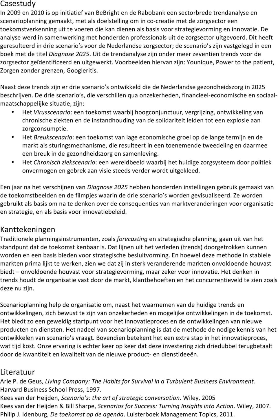 Dit heeft geresulteerd in drie scenario s voor de Nederlandse zorgsector; de scenario s zijn vastgelegd in een boek met de titel Diagnose 2025.