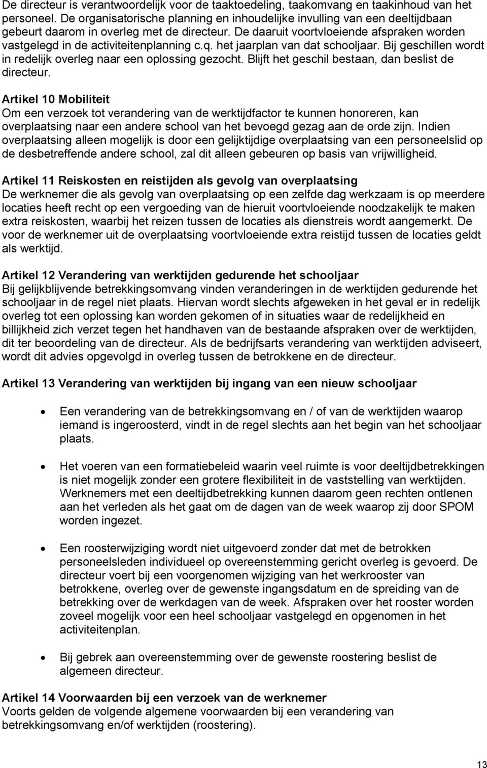 De daaruit voortvloeiende afspraken worden vastgelegd in de activiteitenplanning c.q. het jaarplan van dat schooljaar. Bij geschillen wordt in redelijk overleg naar een oplossing gezocht.