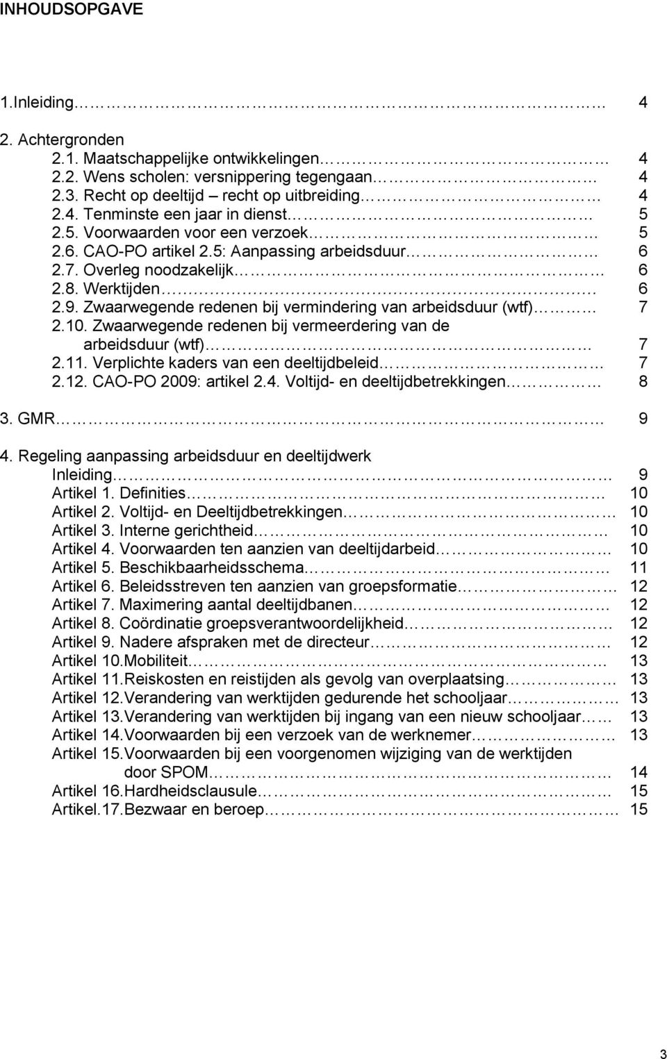 10. Zwaarwegende redenen bij vermeerdering van de arbeidsduur (wtf) 7 2.11. Verplichte kaders van een deeltijdbeleid 7 2.12. CAO-PO 2009: artikel 2.4. Voltijd- en deeltijdbetrekkingen 8 3. GMR 9 4.