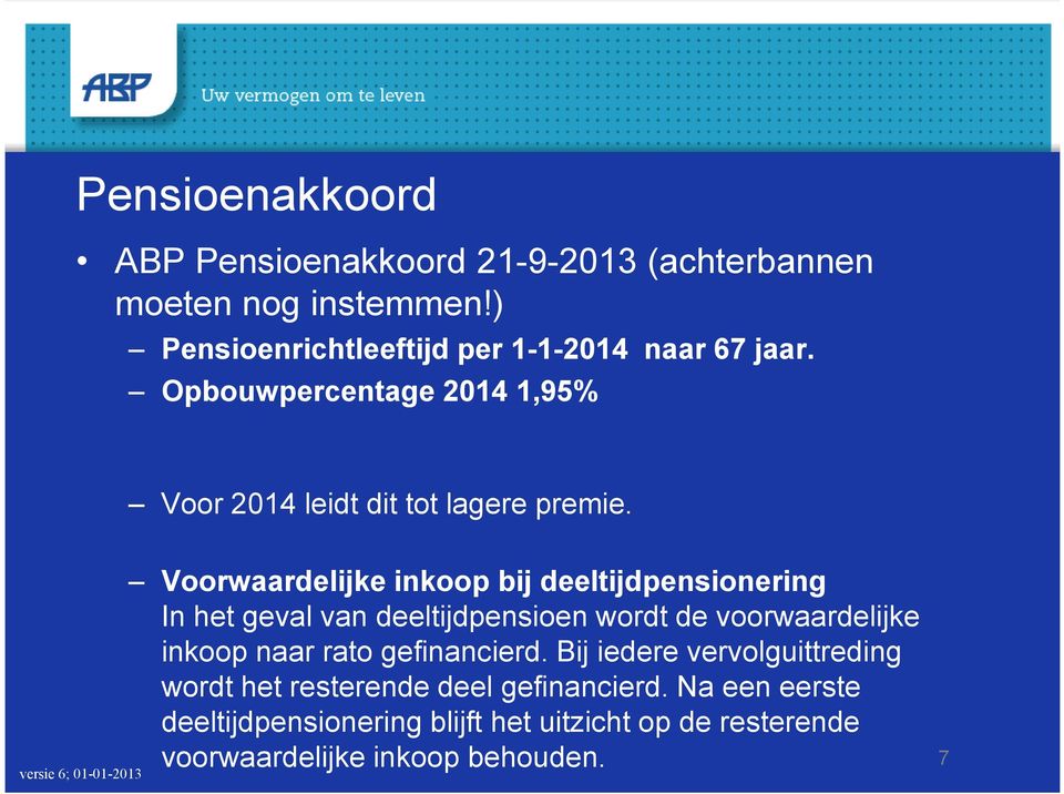 Voorwaardelijke inkoop bij deeltijdpensionering In het geval van deeltijdpensioen wordt de voorwaardelijke inkoop naar rato