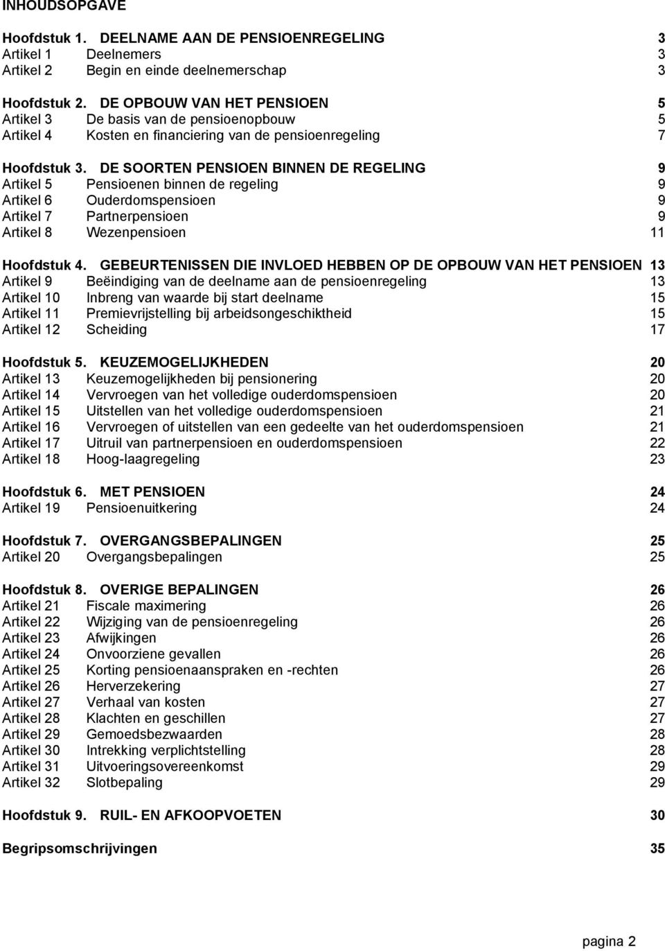 DE SOORTEN PENSIOEN BINNEN DE REGELING 9 Artikel 5 Pensioenen binnen de regeling 9 Artikel 6 Ouderdomspensioen 9 Artikel 7 Partnerpensioen 9 Artikel 8 Wezenpensioen 11 Hoofdstuk 4.