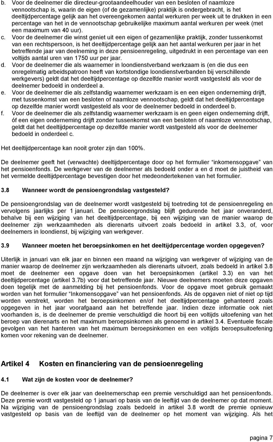 Voor de deelnemer die winst geniet uit een eigen of gezamenlijke praktijk, zonder tussenkomst van een rechtspersoon, is het deeltijdpercentage gelijk aan het aantal werkuren per jaar in het