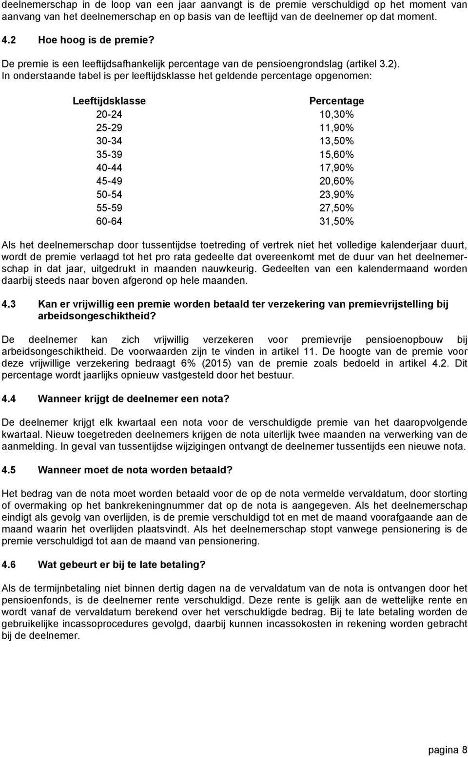 In onderstaande tabel is per leeftijdsklasse het geldende percentage opgenomen: Leeftijdsklasse Percentage 20-24 10,30% 25-29 11,90% 30-34 13,50% 35-39 15,60% 40-44 17,90% 45-49 20,60% 50-54 23,90%