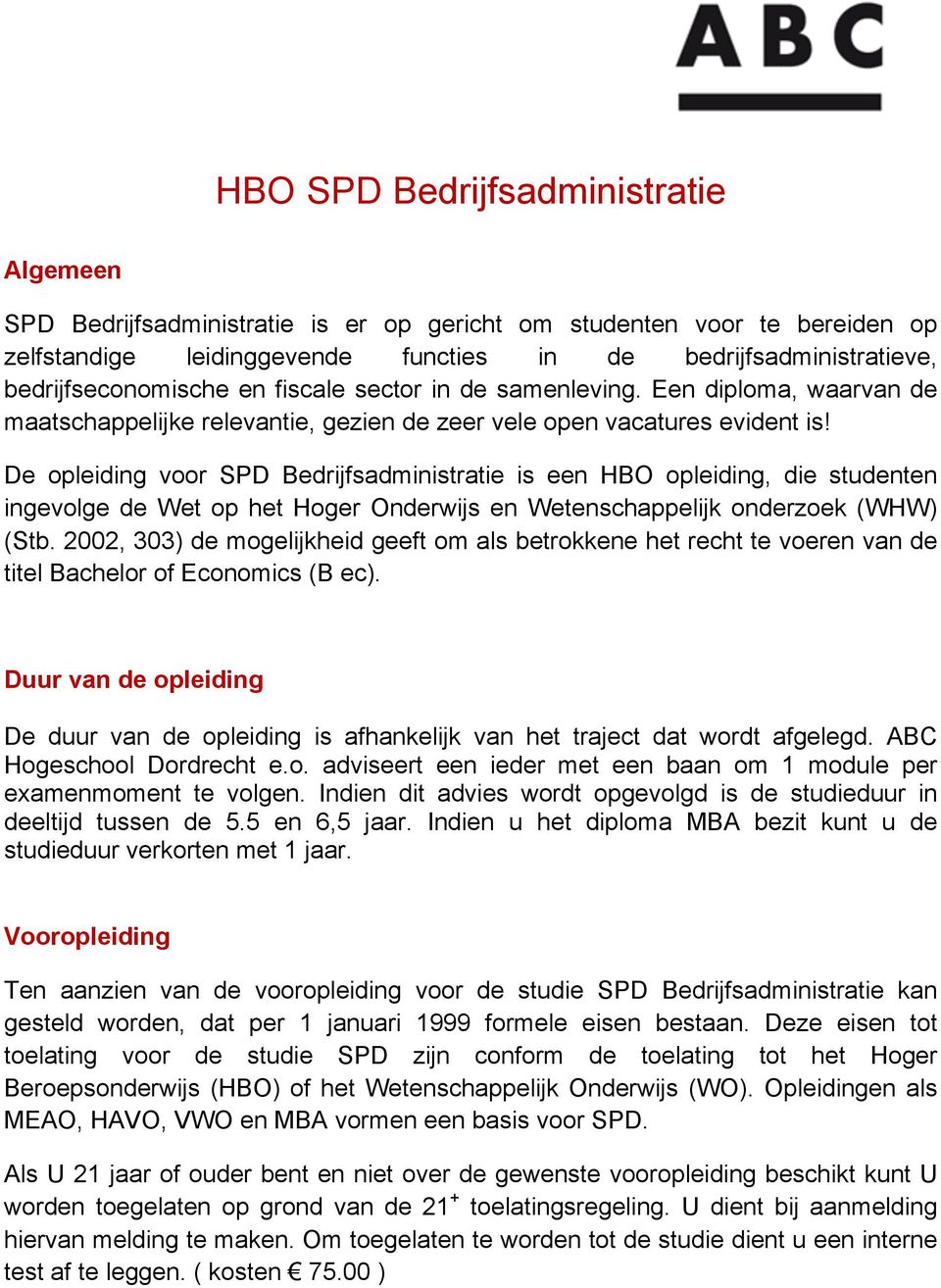 De opleiding voor SPD Bedrijfsadministratie is een HBO opleiding, die studenten ingevolge de Wet op het Hoger Onderwijs en Wetenschappelijk onderzoek (WHW) (Stb.