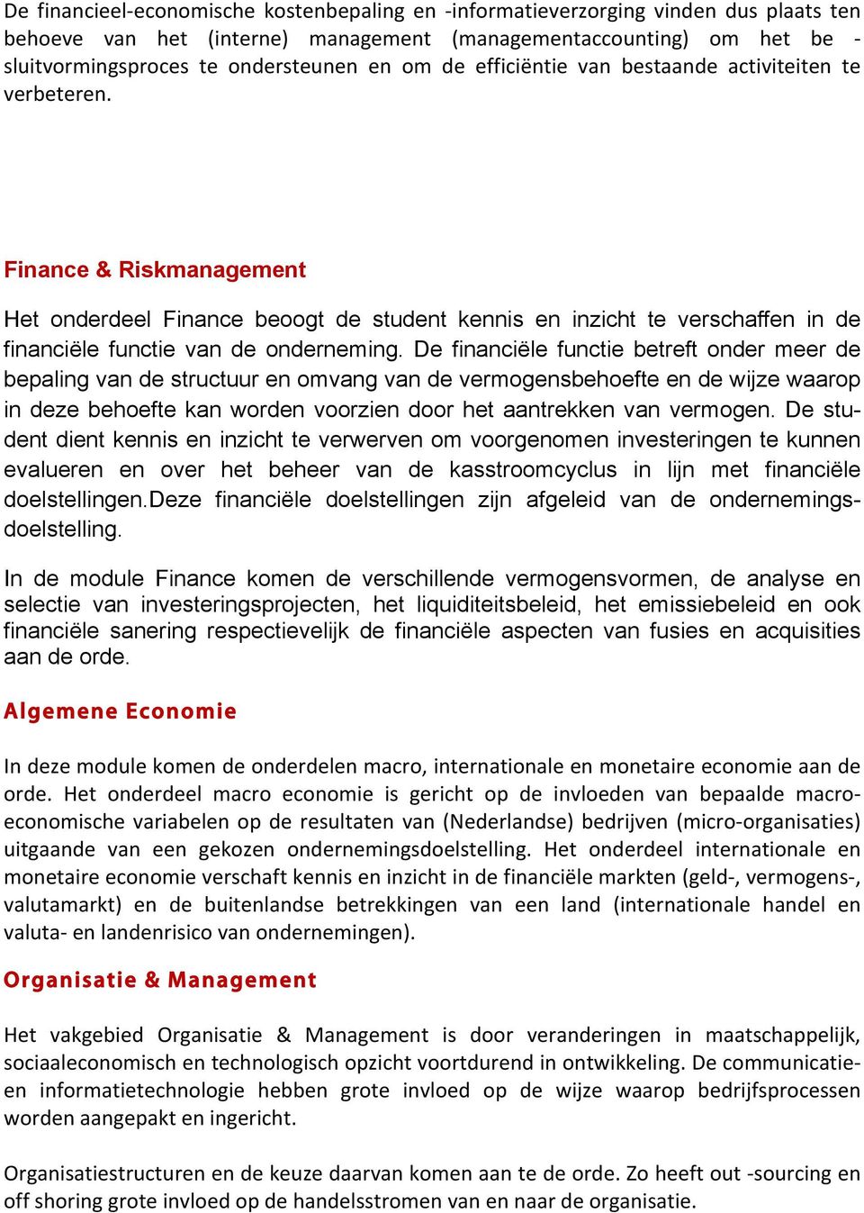 Finance & Riskmanagement Het onderdeel Finance beoogt de student kennis en inzicht te verschaffen in de financiële functie van de onderneming.
