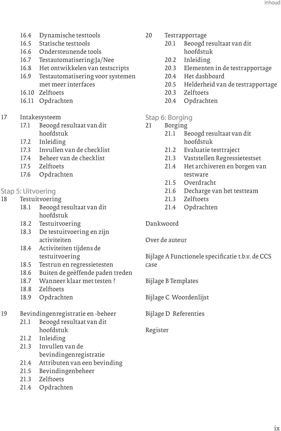 4 Beheer van de checklist 17.5 Zelftoets 17.6 Opdrachten Stap 5: Uitvoering 18 Testuitvoering 18.1 Beoogd resultaat van dit 18.2 Testuitvoering 18.3 De testuitvoering en zijn activiteiten 18.