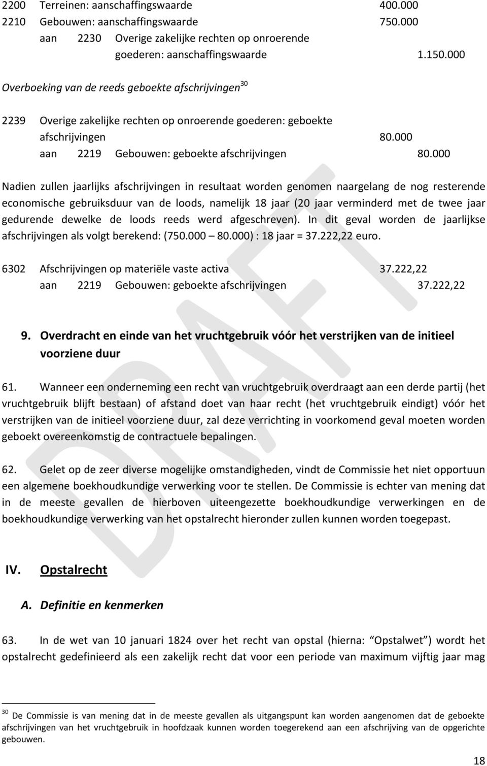 000 Nadien zullen jaarlijks afschrijvingen in resultaat worden genomen naargelang de nog resterende economische gebruiksduur van de loods, namelijk 18 jaar (20 jaar verminderd met de twee jaar