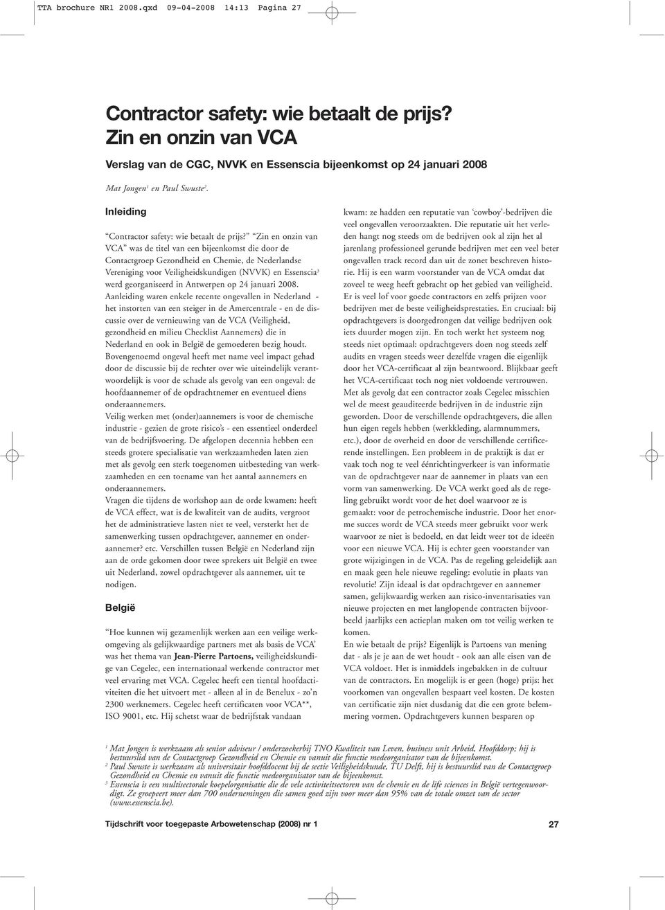 Zin en onzin van VCA was de titel van een bijeenkomst die door de Contactgroep Gezondheid en Chemie, de Nederlandse Vereniging voor Veiligheidskundigen (NVVK) en Essenscia 3 werd georganiseerd in