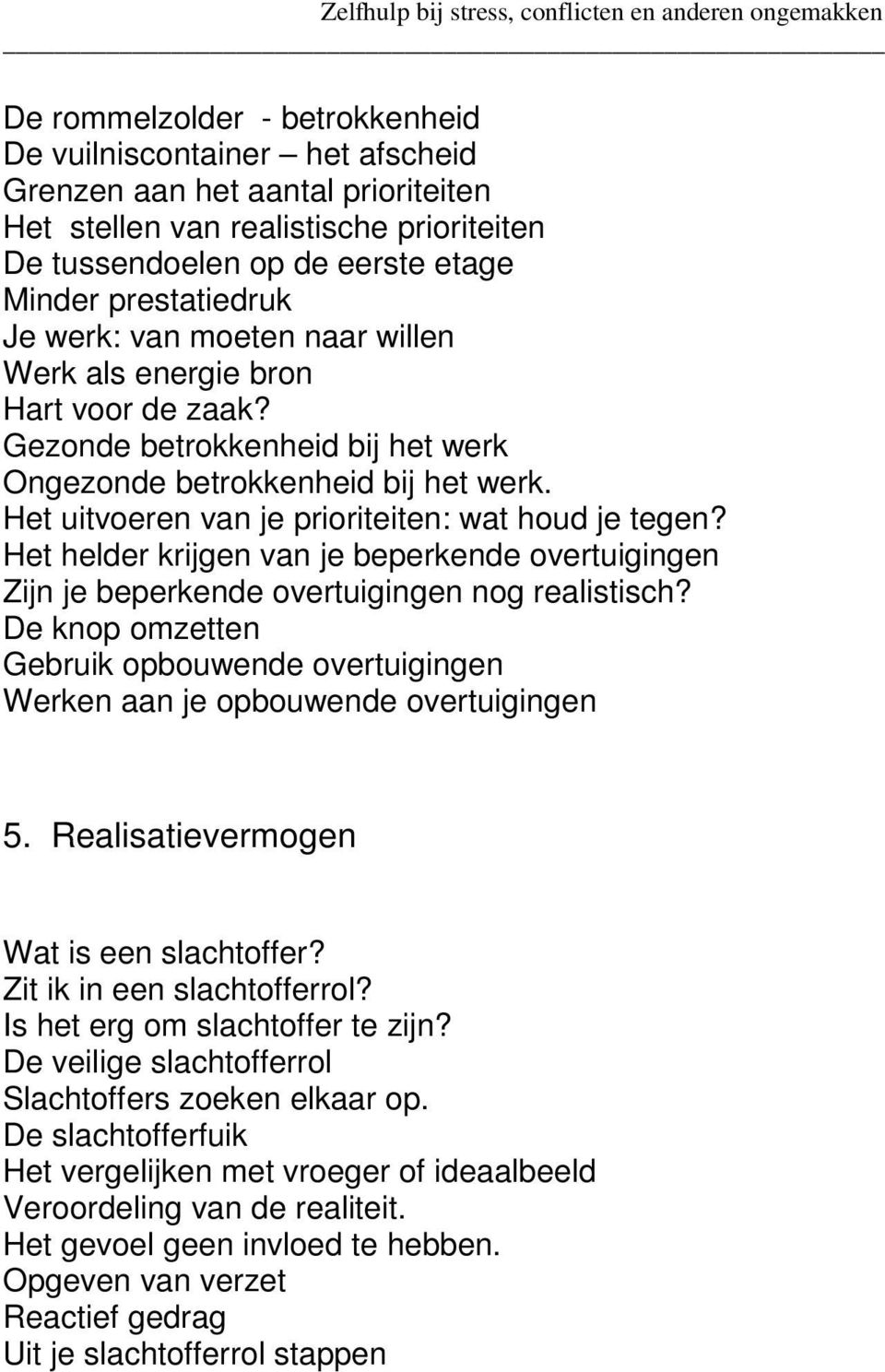 Het helder krijgen van je beperkende overtuigingen 5. Realisatievermogen Wat is een slachtoffer? Zit ik in een slachtofferrol? Is het erg om slachtoffer te zijn?