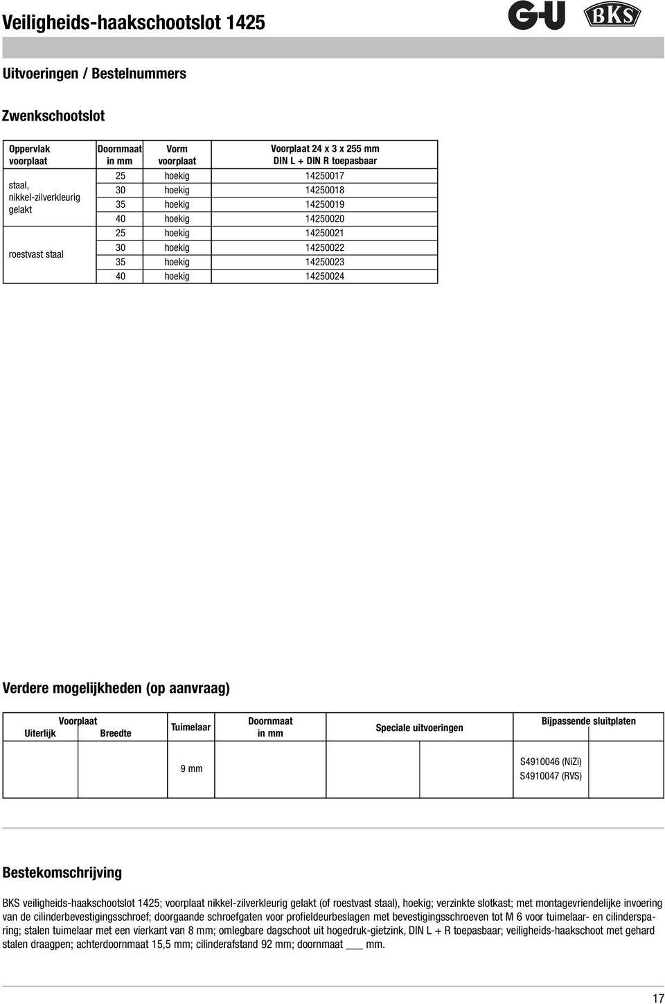 Bestekomschrijving BKS veiligheids-haakschootslot 1425; nikkel-zilverkleurig gelakt (of ), ; verzinkte slotkast; met montagevriendelijke invoering van de cilinderbevestigingsschroef; doorgaande