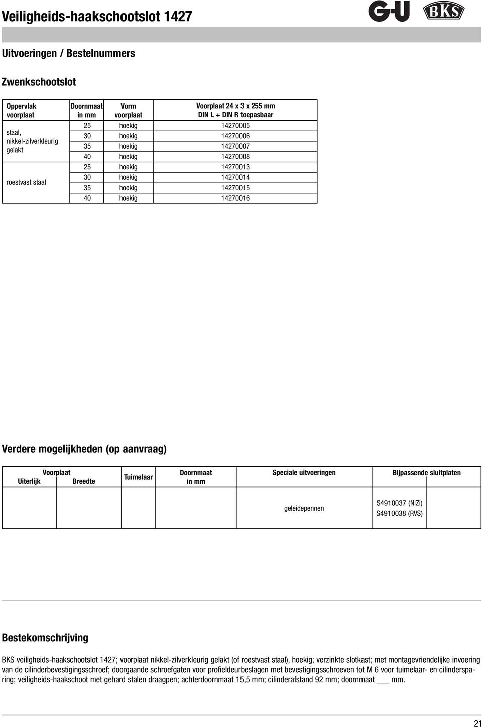 Bestekomschrijving BKS veiligheids-haakschootslot 1427; nikkel-zilverkleurig gelakt (of ), ; verzinkte slotkast; met montagevriendelijke invoering van de cilinderbevestigingsschroef; doorgaande