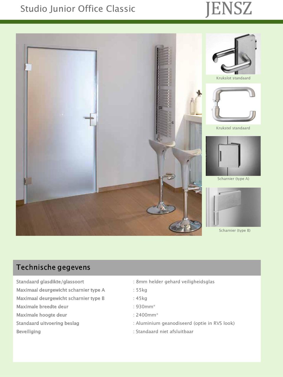 Maximale hoogte deur Standaard uitvoering beslag Beveiliging : 8mm helder gehard veiligheidsglas : 55kg :