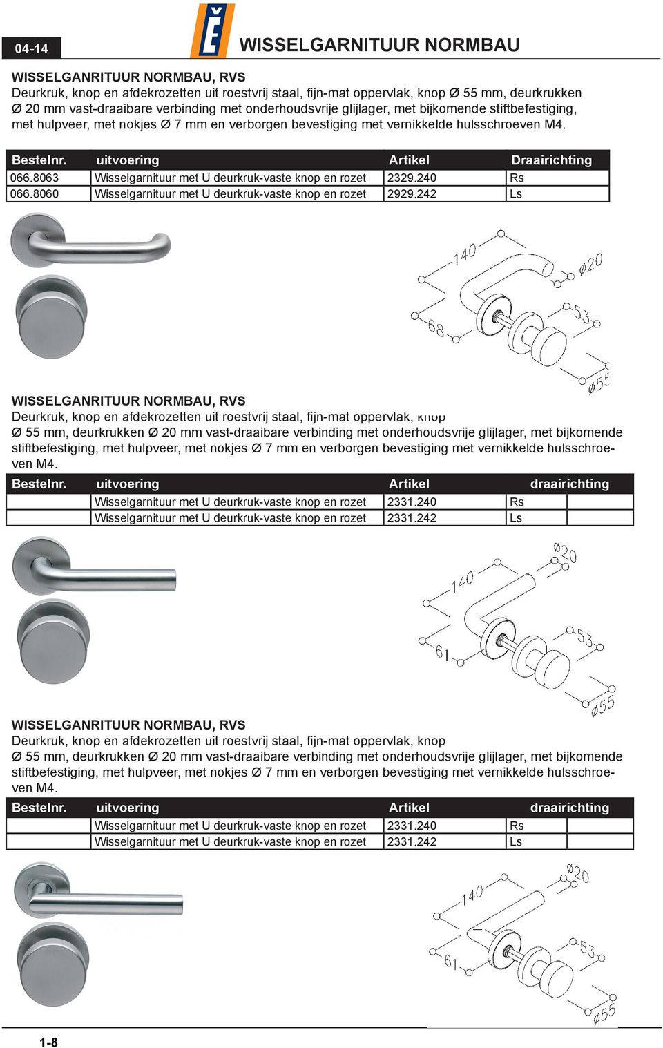 8063 Wisselgarnituur met U deurkruk-vaste knop en rozet 2329.240 Rs 066.8060 Wisselgarnituur met U deurkruk-vaste knop en rozet 2929.