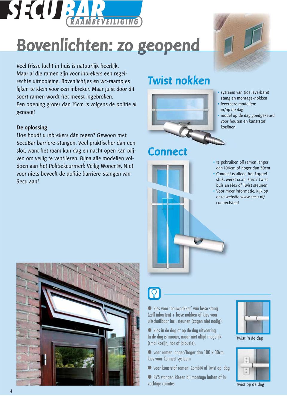 De oplossing Hoe houdt u inbrekers dán tegen? Gewoon met SecuBar barrière-stangen. Veel praktischer dan een slot, want het raam kan dag en nacht open kan blijven om veilig te ventileren.