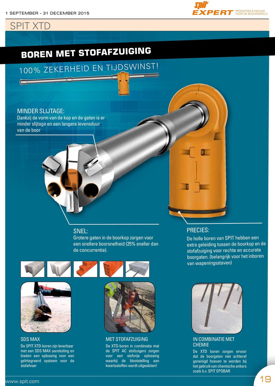 sneller dan de concurrentie). PRECIES: De holle boren van SPIT hebben een extra geleiding tussen de boorkop en de stofafzuiging voor rechte en accurate boorgaten.