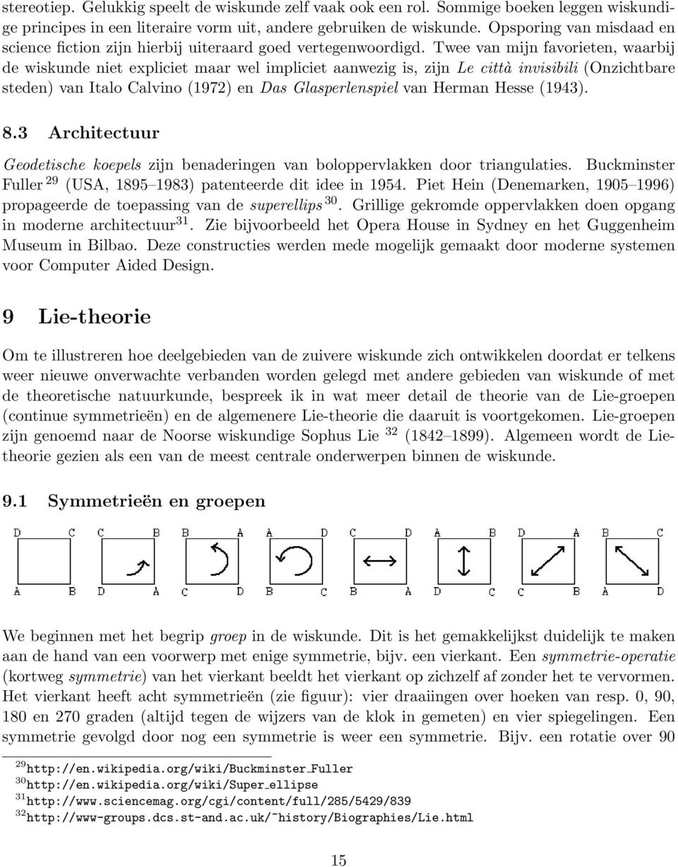 Twee van mijn favorieten, waarbij de wiskunde niet expliciet maar wel impliciet aanwezig is, zijn Le città invisibili (Onzichtbare steden) van Italo Calvino (1972) en Das Glasperlenspiel van Herman