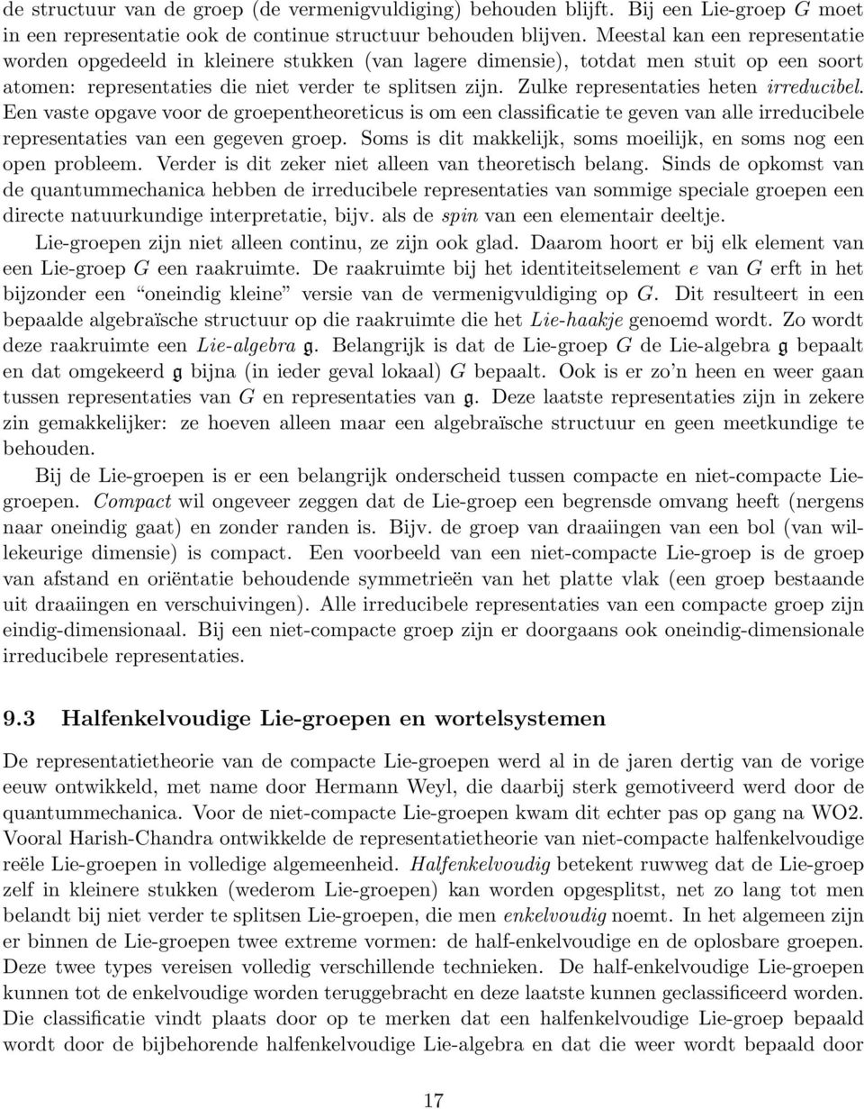 Zulke representaties heten irreducibel. Een vaste opgave voor de groepentheoreticus is om een classificatie te geven van alle irreducibele representaties van een gegeven groep.