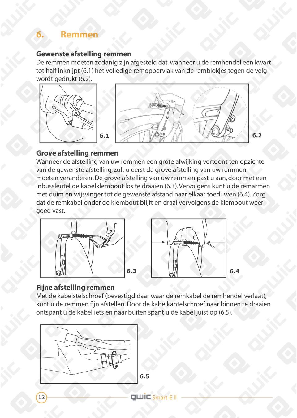 2 Grove afstelling remmen Wanneer de afstelling van uw remmen een grote afwijking vertoont ten opzichte van de gewenste afstelling, zult u eerst de grove afstelling van uw remmen moeten veranderen.